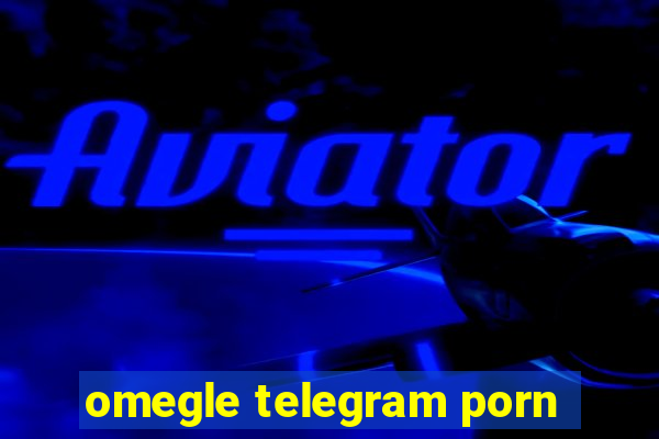 omegle telegram porn